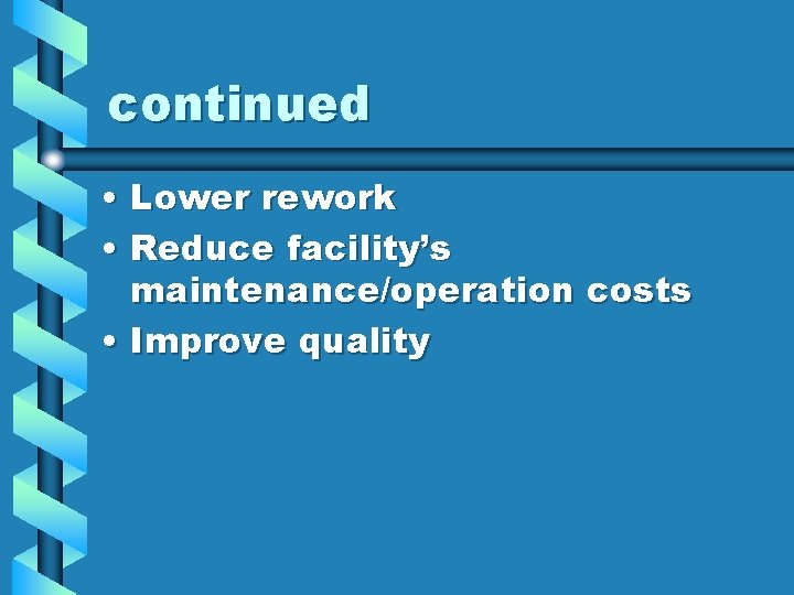 continued • Lower rework • Reduce facility’s maintenance/operation costs • Improve quality 