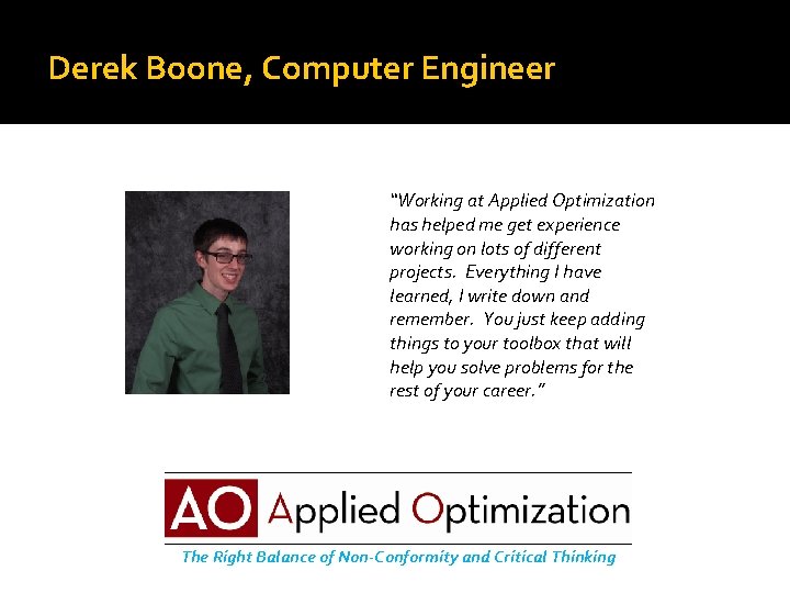 Derek Boone, Computer Engineer “Working at Applied Optimization has helped me get experience working