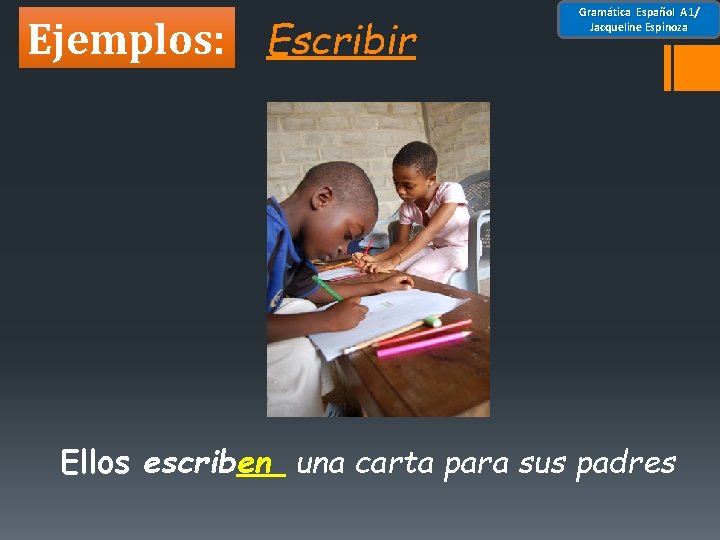 Ejemplos: Escribir Gramática Español A 1/ Jacqueline Espinoza Ellos escriben una carta para sus