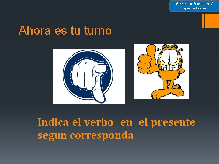 Gramática Español A 1/ Jacqueline Espinoza Ahora es tu turno Indica el verbo en