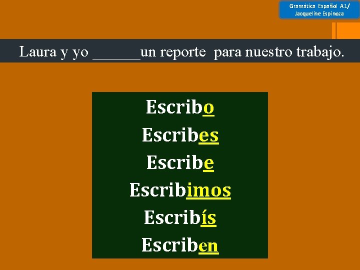 Gramática Español A 1/ Jacqueline Espinoza Laura y yo ______un reporte para nuestro trabajo.