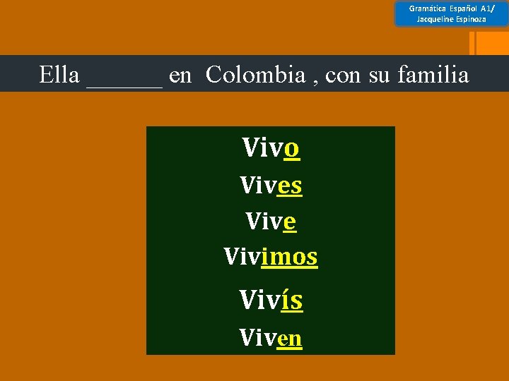 Gramática Español A 1/ Jacqueline Espinoza Ella ______ en Colombia , con su familia