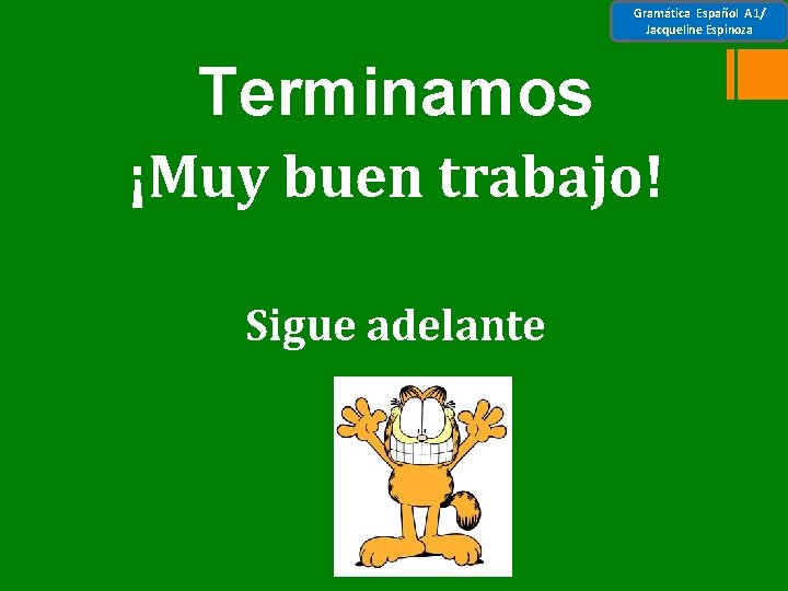 Gramática Español A 1/ Jacqueline Espinoza Terminamos ¡Muy buen trabajo! Sigue adelante 