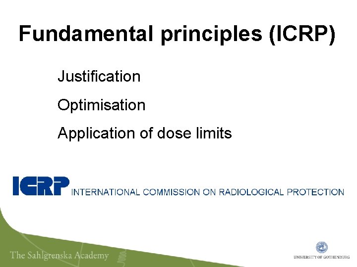 Fundamental principles (ICRP) Justification Optimisation Application of dose limits 