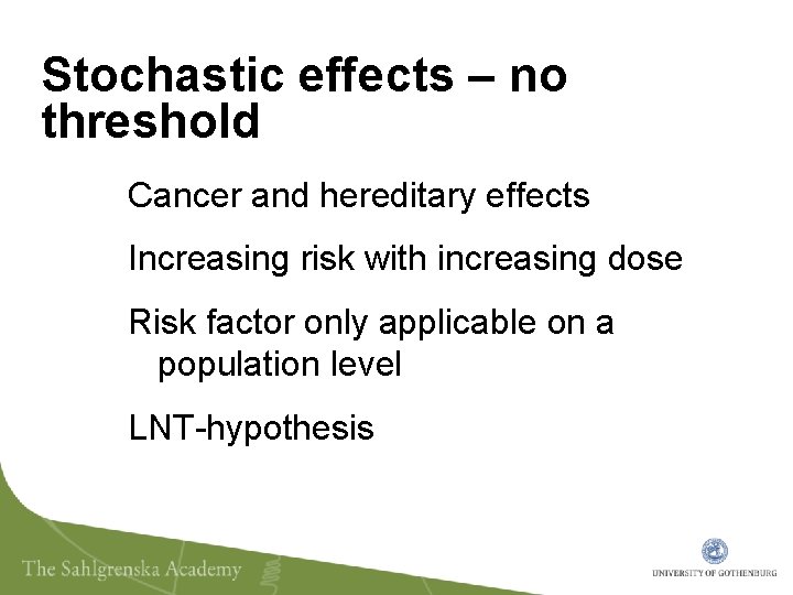 Stochastic effects – no threshold Cancer and hereditary effects Increasing risk with increasing dose