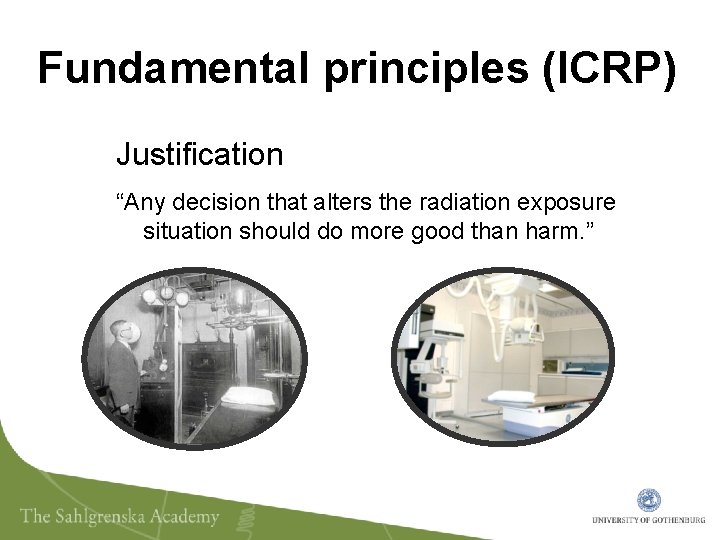 Fundamental principles (ICRP) Justification “Any decision that alters the radiation exposure situation should do