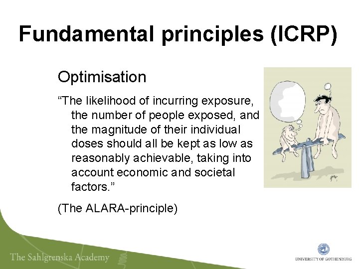 Fundamental principles (ICRP) Optimisation “The likelihood of incurring exposure, the number of people exposed,