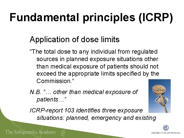 Fundamental principles (ICRP) Application of dose limits “The total dose to any individual from