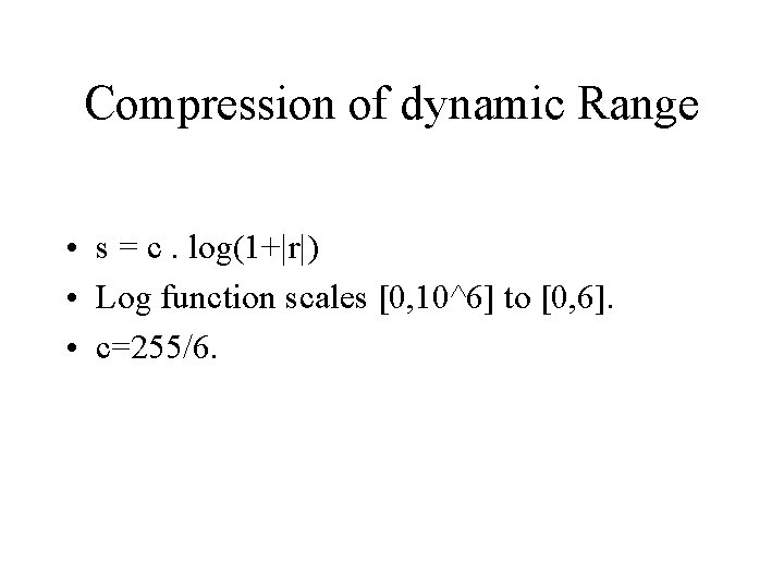 Compression of dynamic Range • s = c. log(1+|r|) • Log function scales [0, Compression of dynamic Range • s = c. log(1+|r|) • Log function scales [0,