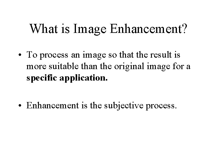 What is Image Enhancement? • To process an image so that the result is What is Image Enhancement? • To process an image so that the result is