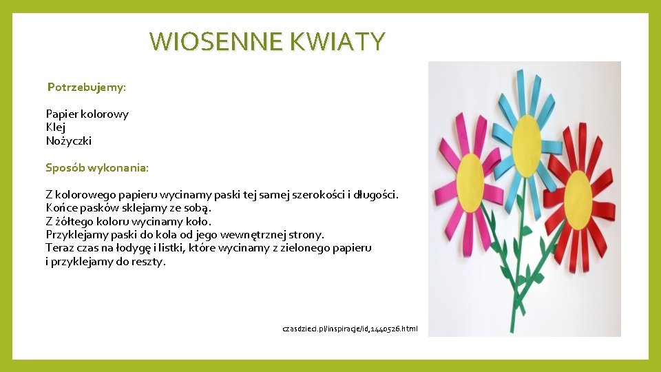 WIOSENNE KWIATY Potrzebujemy: Papier kolorowy Klej Nożyczki Sposób wykonania: Z kolorowego papieru wycinamy paski