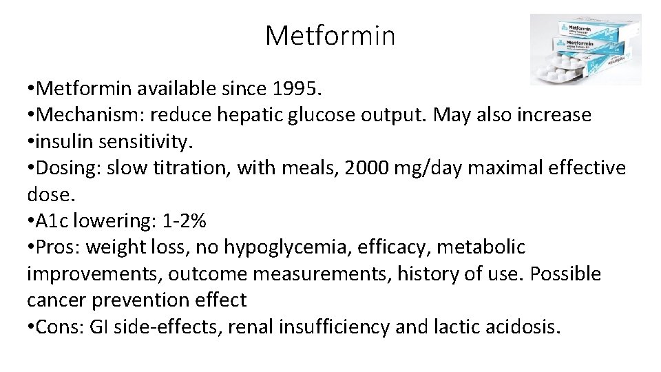 Metformin • Metformin available since 1995. • Mechanism: reduce hepatic glucose output. May also