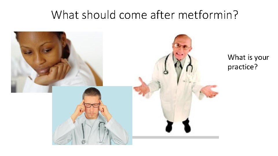 What should come after metformin? What is your practice? 
