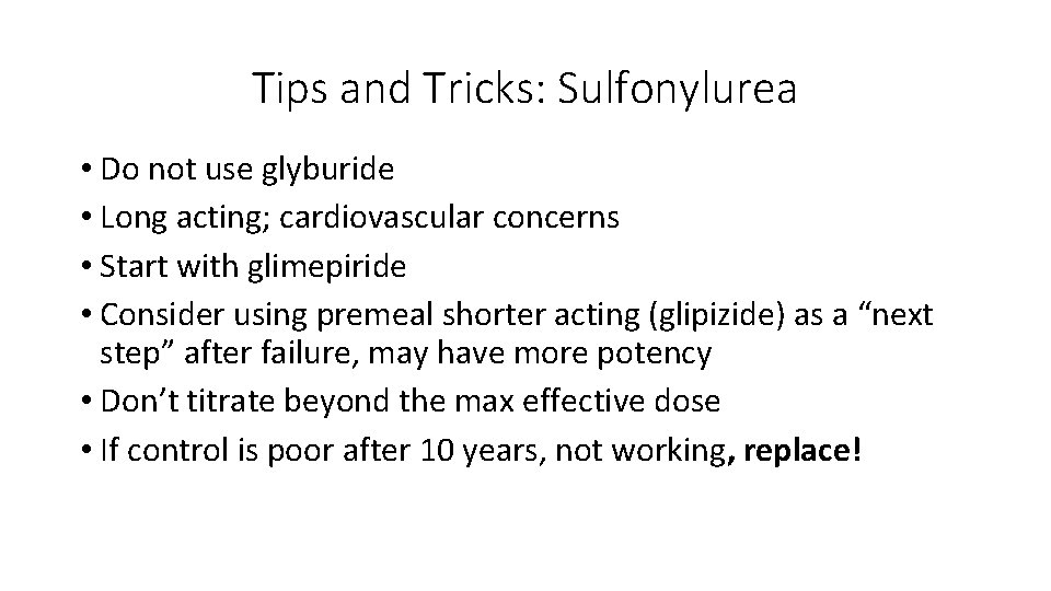 Tips and Tricks: Sulfonylurea • Do not use glyburide • Long acting; cardiovascular concerns