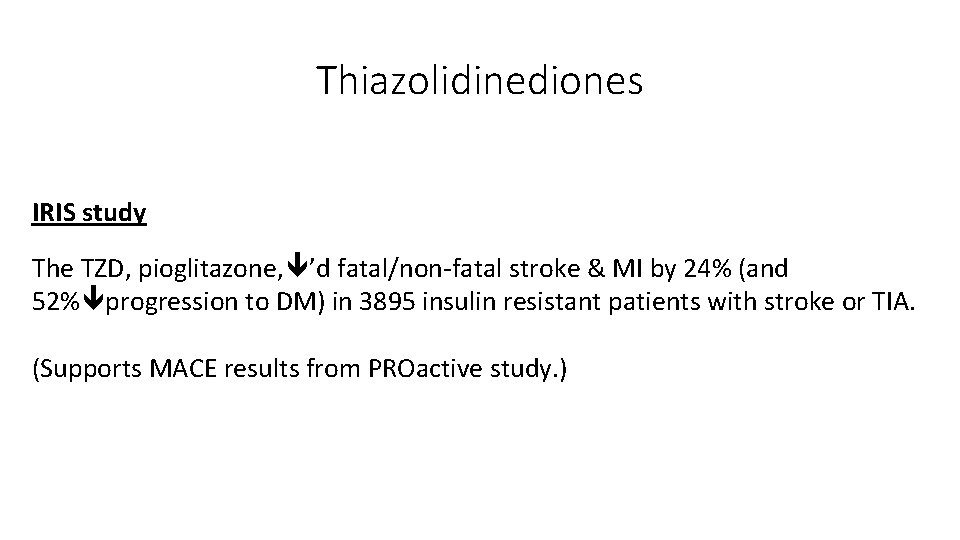 Thiazolidinediones IRIS study The TZD, pioglitazone, ’d fatal/non-fatal stroke & MI by 24% (and