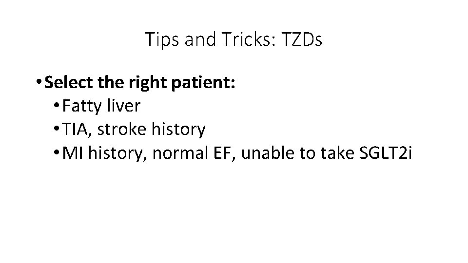 Tips and Tricks: TZDs • Select the right patient: • Fatty liver • TIA,