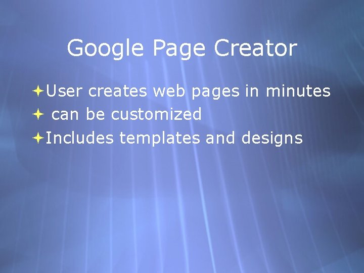 Google Page Creator User creates web pages in minutes can be customized Includes templates