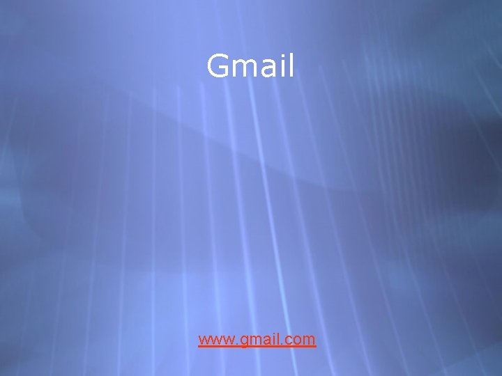 Gmail www. gmail. com 