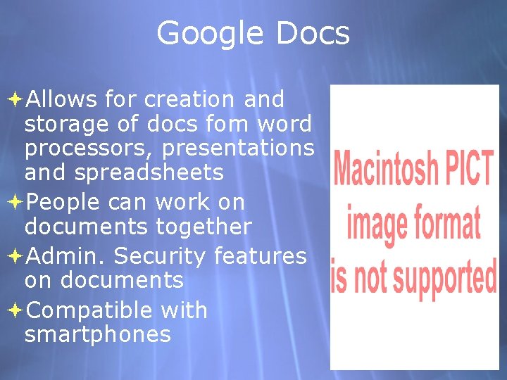 Google Docs Allows for creation and storage of docs fom word processors, presentations and