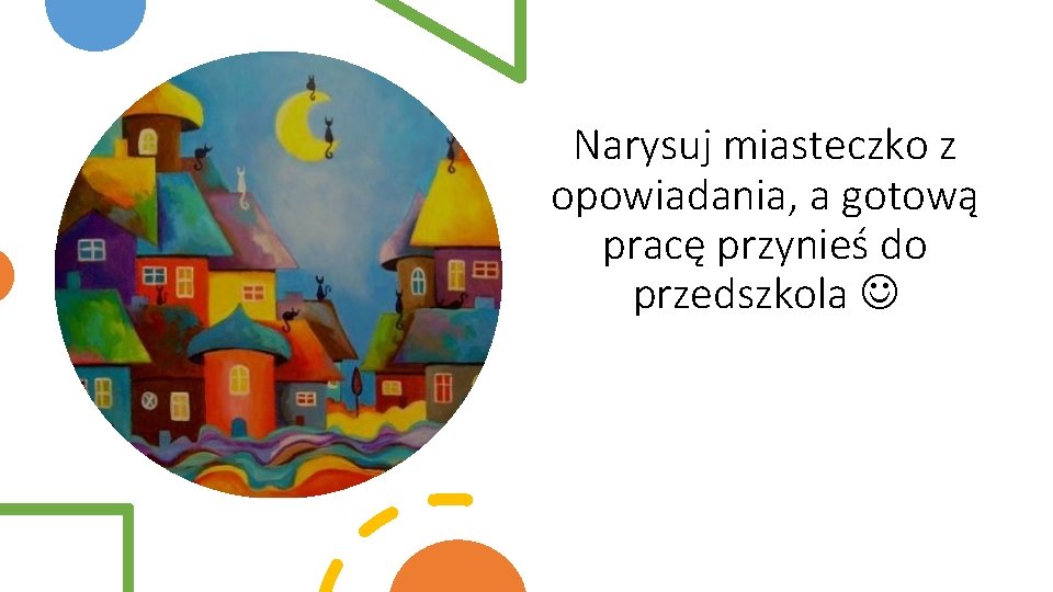 Narysuj miasteczko z opowiadania, a gotową pracę przynieś do przedszkola 