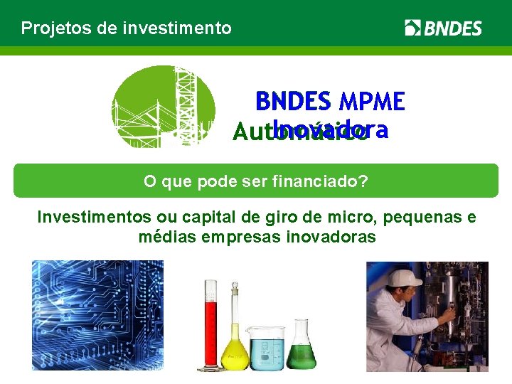Projetos de investimento BNDES MPME Inovadora Automático O que pode ser financiado? Investimentos ou