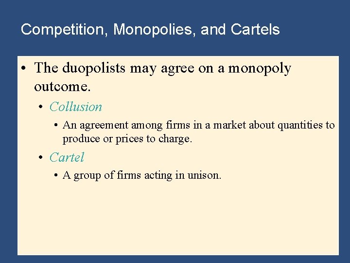 Competition, Monopolies, and Cartels • The duopolists may agree on a monopoly outcome. •