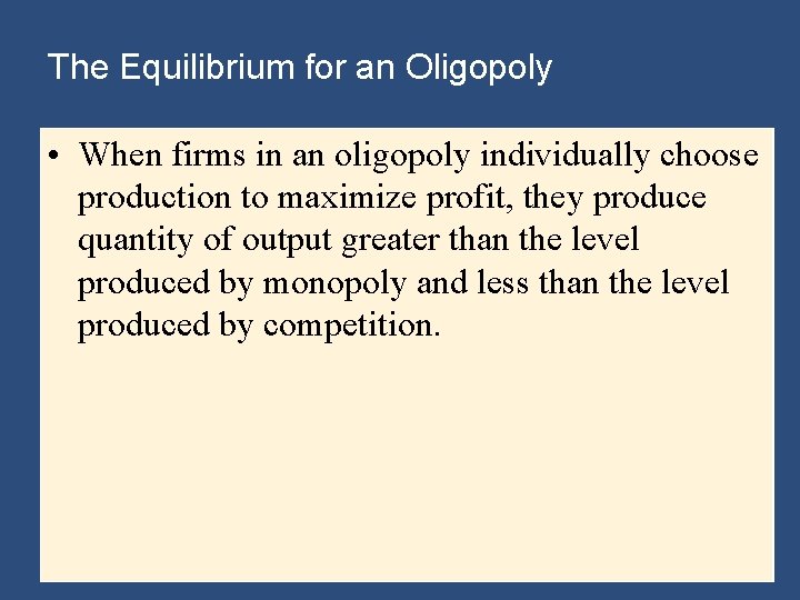 The Equilibrium for an Oligopoly • When firms in an oligopoly individually choose production