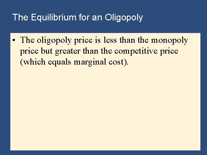 The Equilibrium for an Oligopoly • The oligopoly price is less than the monopoly