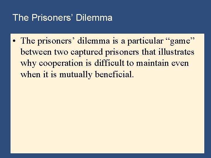 The Prisoners’ Dilemma • The prisoners’ dilemma is a particular “game” between two captured