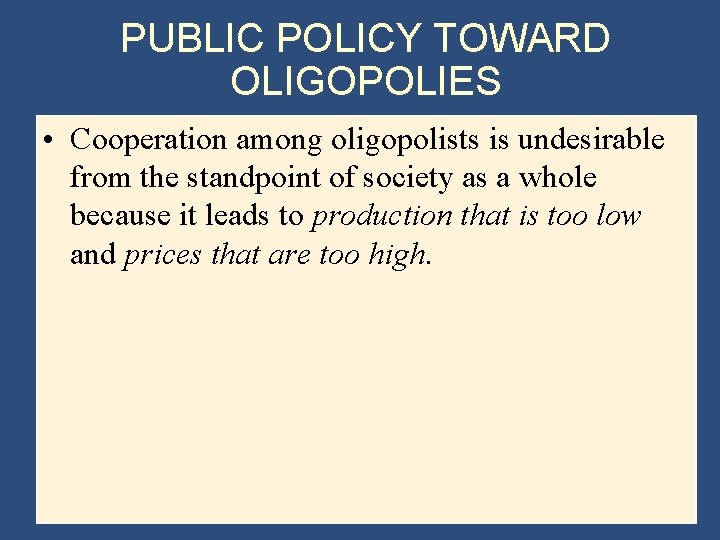 PUBLIC POLICY TOWARD OLIGOPOLIES • Cooperation among oligopolists is undesirable from the standpoint of