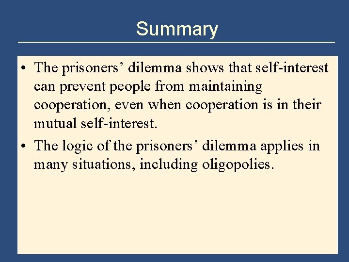 Summary • The prisoners’ dilemma shows that self-interest can prevent people from maintaining cooperation,