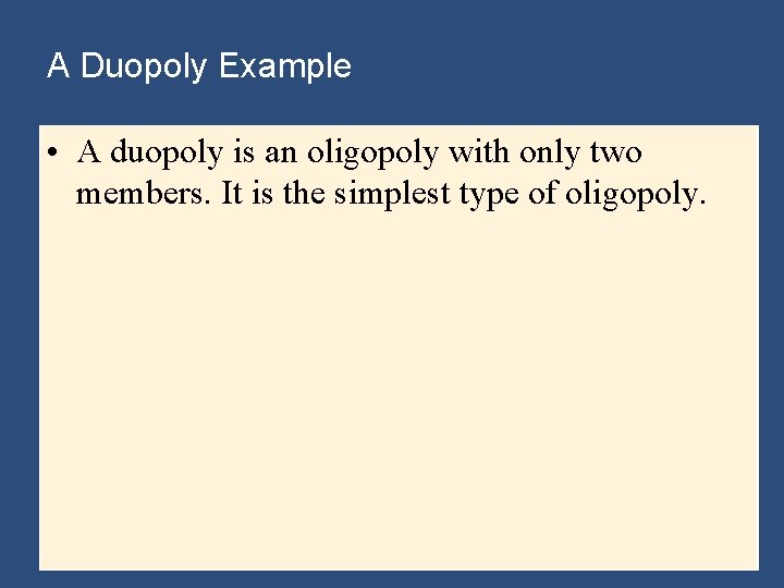 A Duopoly Example • A duopoly is an oligopoly with only two members. It