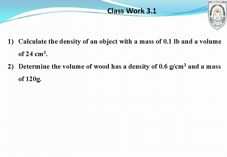 Class Work 3. 1 1) Calculate the density of an object with a mass