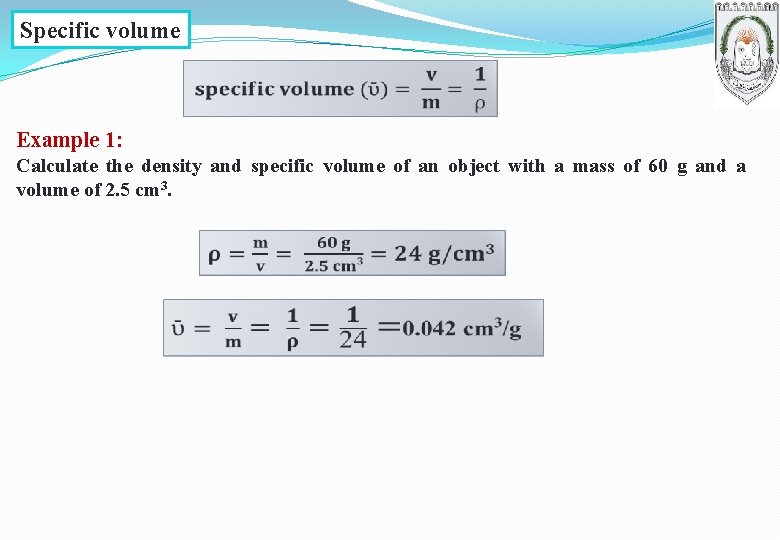 Specific volume Example 1: Calculate the density and specific volume of an object with