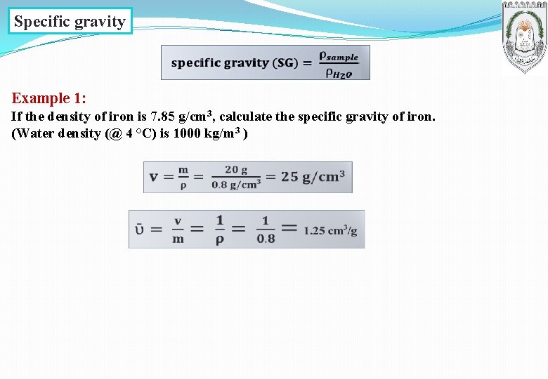 Specific gravity Example 1: If the density of iron is 7. 85 g/cm 3,
