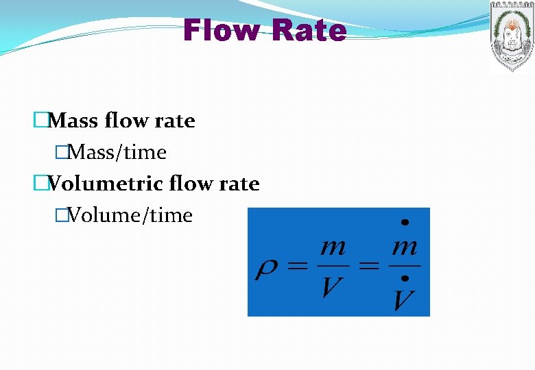 Flow Rate �Mass flow rate �Mass/time �Volumetric flow rate �Volume/time 