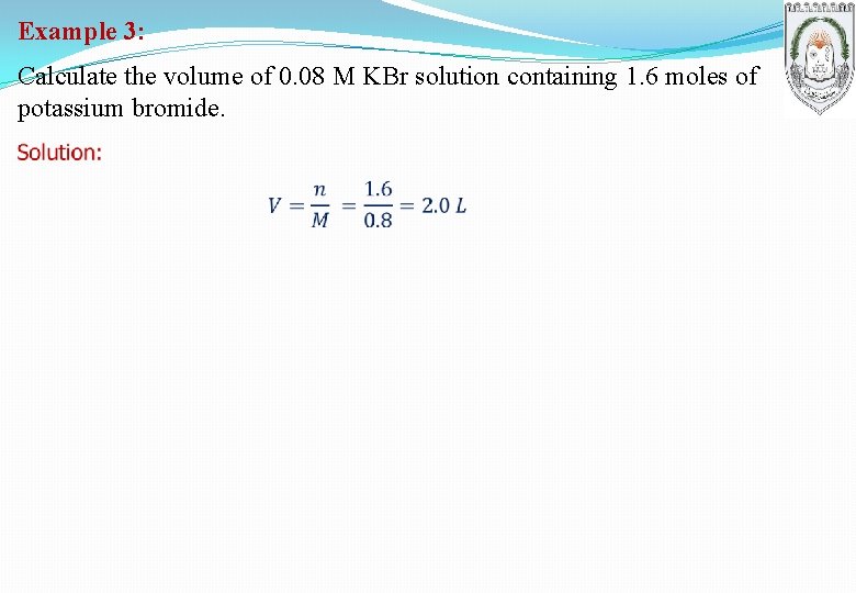 Example 3: Calculate the volume of 0. 08 M KBr solution containing 1. 6