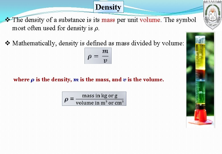 Density v The density of a substance is its mass per unit volume. The