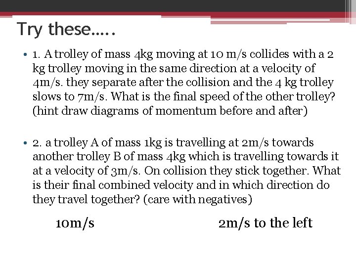 Try these…. . • 1. A trolley of mass 4 kg moving at 10