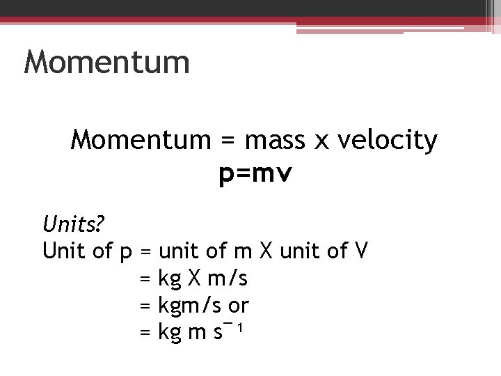 Momentum = mass x velocity p=mv Units? Unit of p = unit of m