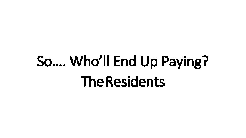 So…. Who’ll End Up Paying? The Residents 