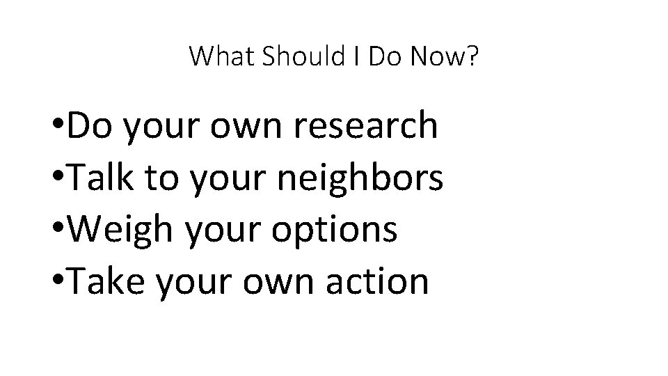 What Should I Do Now? • Do your own research • Talk to your