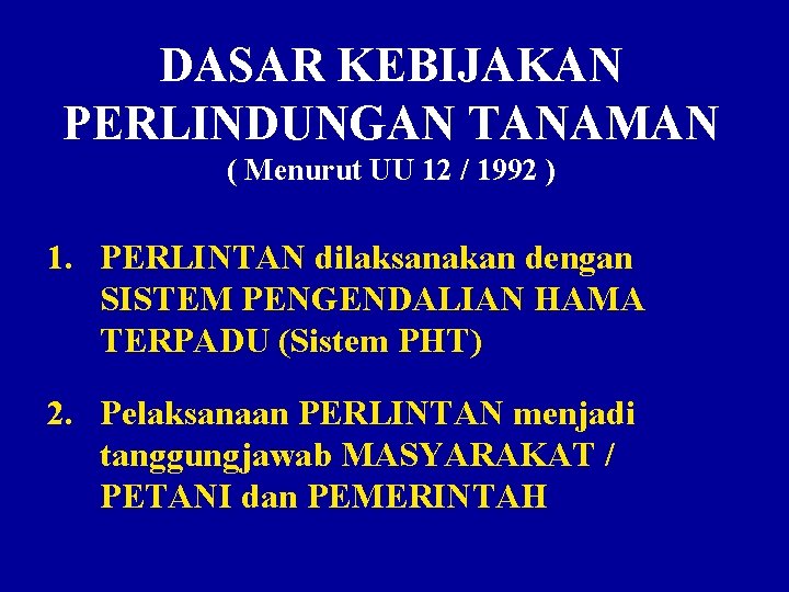 DASAR KEBIJAKAN PERLINDUNGAN TANAMAN ( Menurut UU 12 / 1992 ) 1. PERLINTAN dilaksanakan