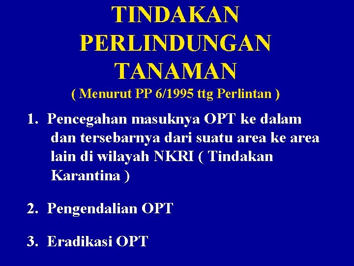 TINDAKAN PERLINDUNGAN TANAMAN ( Menurut PP 6/1995 ttg Perlintan ) 1. Pencegahan masuknya OPT