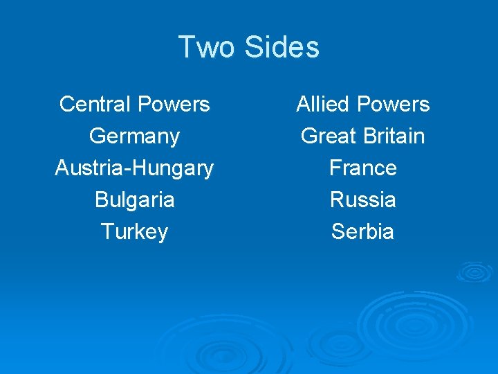 Two Sides Central Powers Germany Austria-Hungary Bulgaria Turkey Allied Powers Great Britain France Russia