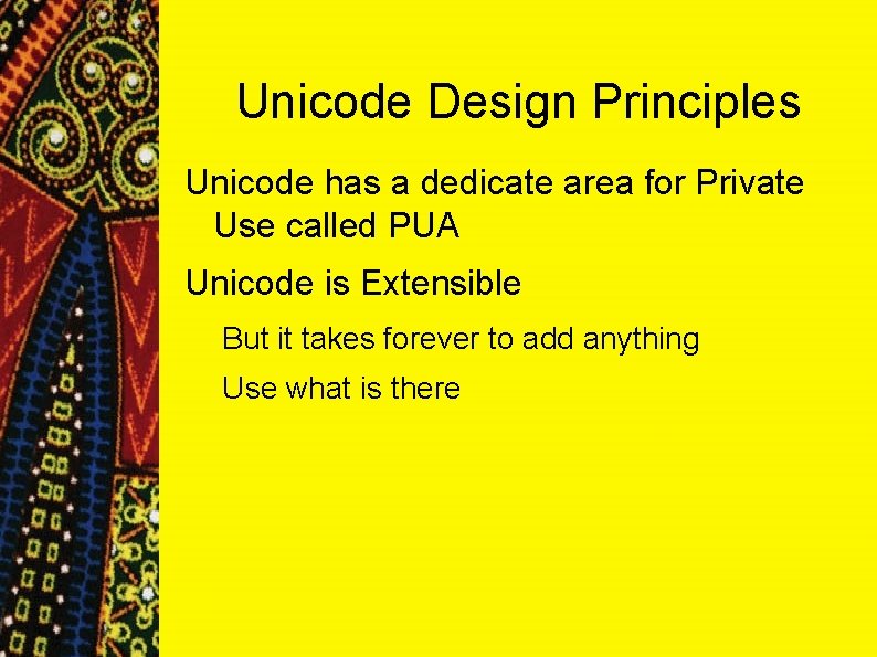 Unicode Design Principles Unicode has a dedicate area for Private Use called PUA Unicode Unicode Design Principles Unicode has a dedicate area for Private Use called PUA Unicode