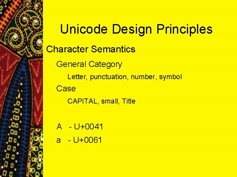 Unicode Design Principles Character Semantics General Category Letter, punctuation, number, symbol Case CAPITAL, small, Unicode Design Principles Character Semantics General Category Letter, punctuation, number, symbol Case CAPITAL, small,