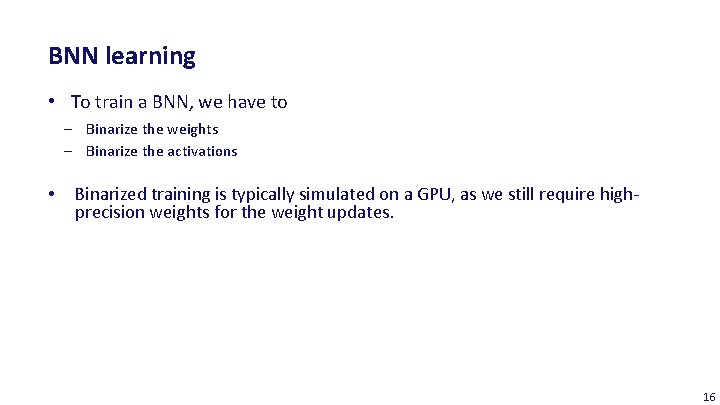 BNN learning • To train a BNN, we have to ‒ Binarize the weights