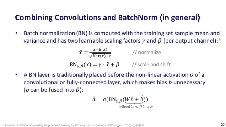 Combining Convolutions and Batch. Norm (in general) Inlined Conv. /FC layer * Batch Normalization: