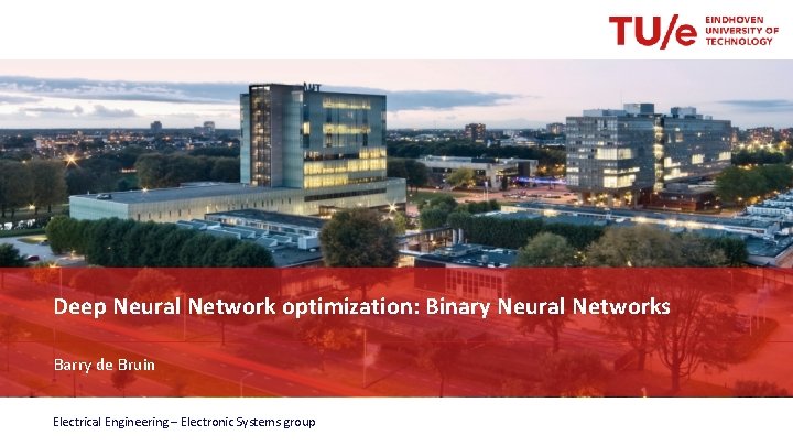 Deep Neural Network optimization: Binary Neural Networks Barry de Bruin Electrical Engineering – Electronic